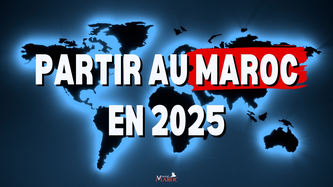 PARTIR VIVRE AU MAROC en 2025 - LA bonne année ? Avantages et Inconvénients
