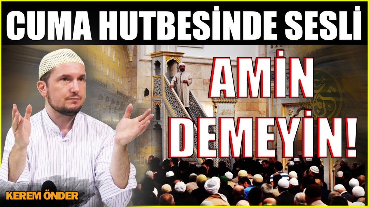 Cuma hutbesinde sesli amin demeyin! &ndash; Mekruh, ne demektir? / Kerem &Ouml;nder
