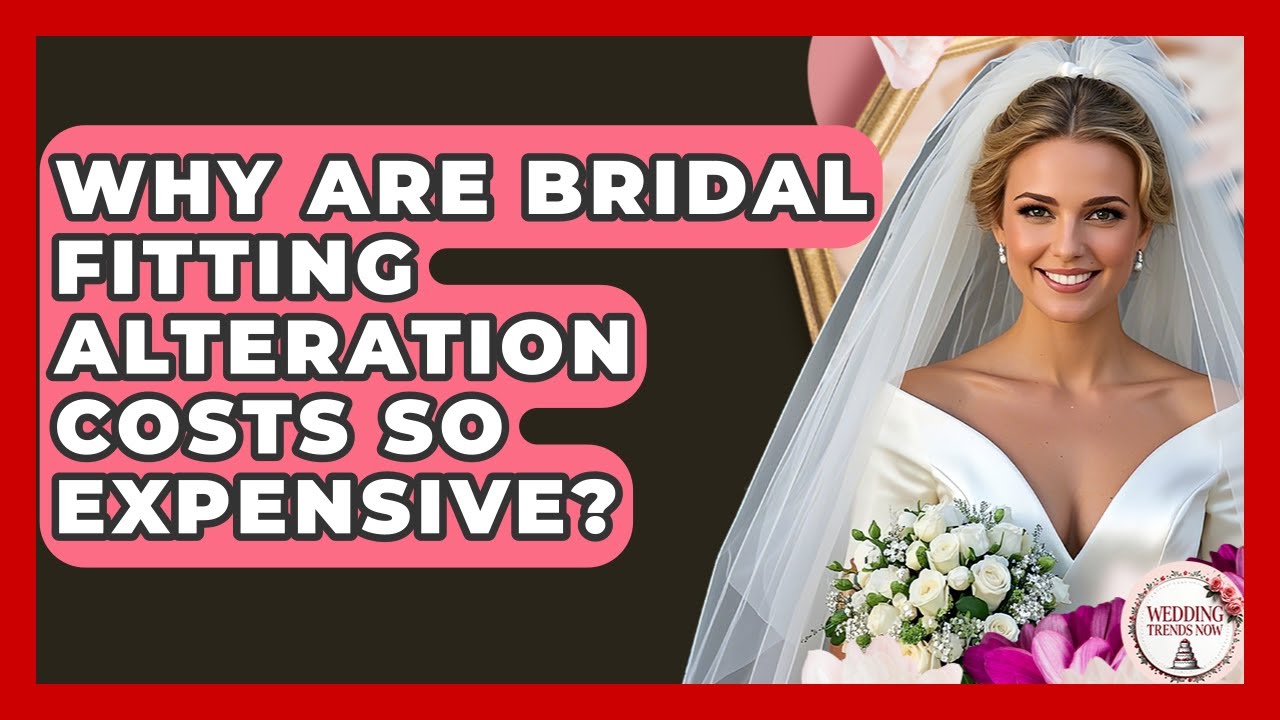 Why Are Bridal Fitting Alteration Costs So Expensive? - Wedding Trends Now