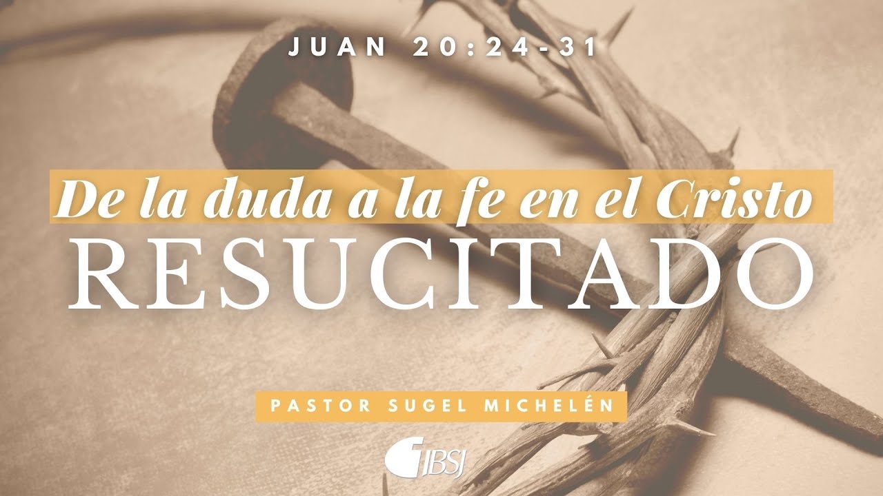 De la duda a la fe en el Cristo resucitado | Juan 20:24-31 | Ps. Sugel Michelén