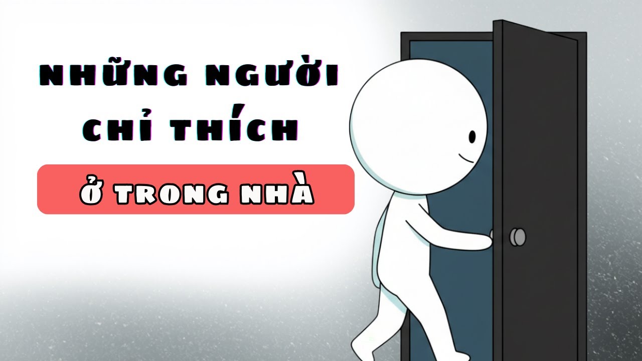 Tâm Lý Đằng Sau Những Người Chỉ Thích Ở Nhà Một Mình | Tâm Lý Học Hành Vi