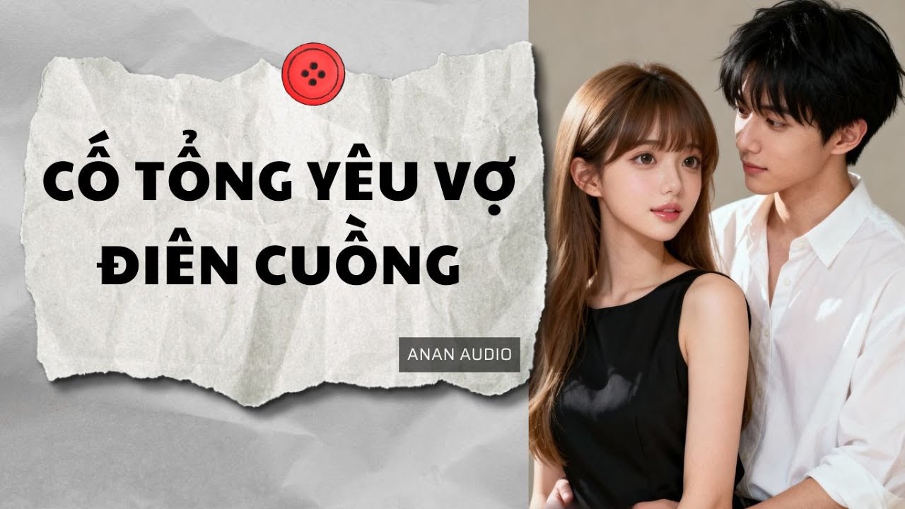 Truyện Audio | CỐ TỔNG YÊU VỢ ĐIÊN CUỒNG (Full) || AnAn Audio