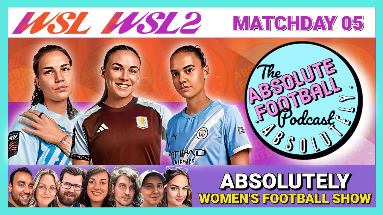 Absolutely Women's Football Show | Women's Super League & WSL 2 Matchday 05