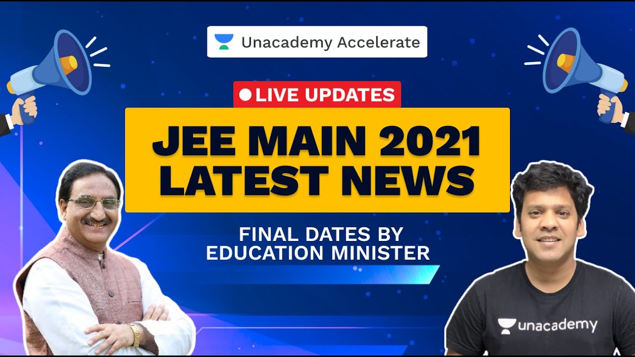 JEE Main 2021: Latest & Live Updates | Final Dates by Education Minister | Unacademy | PMS Sir