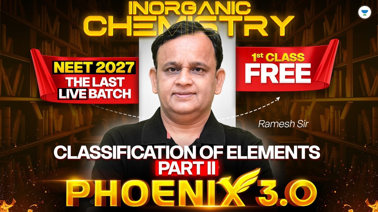 Classification of Elements Part II🔥 | Inorganic Chemistry | Phoenix 3.0 | NEET 2027 | Ramesh Sir