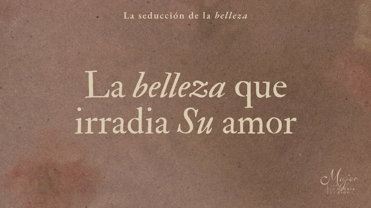 La belleza que irradia Su amor | Mujer para la gloria de Dios