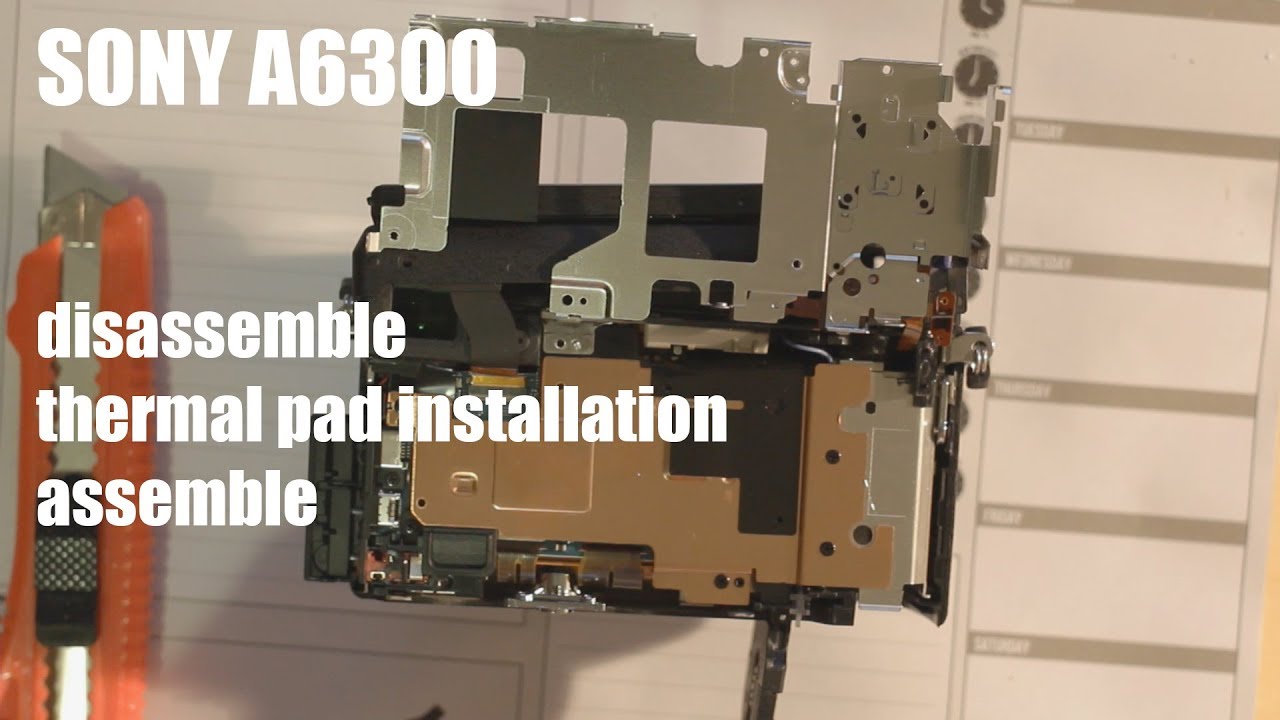 Sony A6300 thermal pad installation (disassemble, assemble)