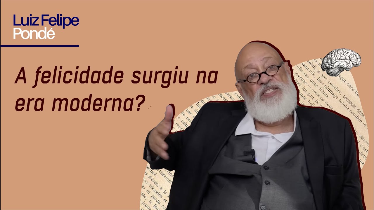 A felicidade surgiu na era moderna? | Luiz Felipe Pondé