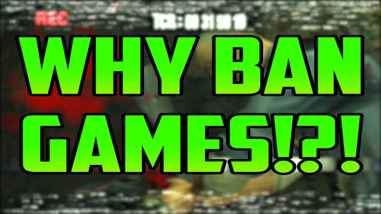 WHY BAN GAMES!?!