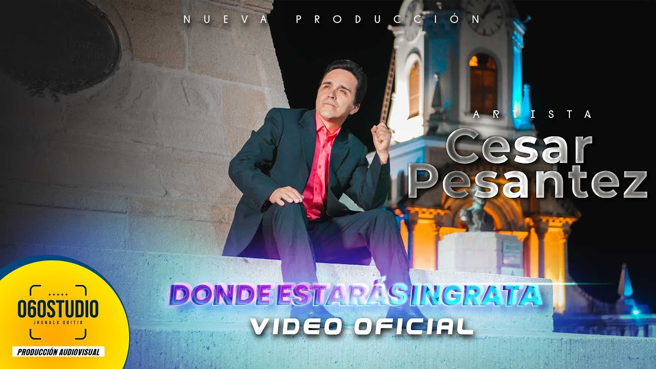 CESAR PESANTEZ  | DONDE ESTARÁS INGRATA | PASILLO ECUATORIANO |  (VÍDEO OFICIAL)  4K