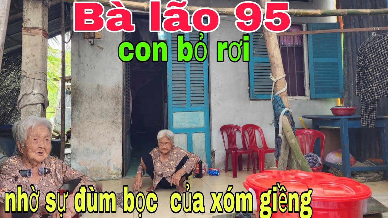 Bà lão 95 tuổi con không  nuôi sống  một mình nhờ xóm giềng đùm bọc