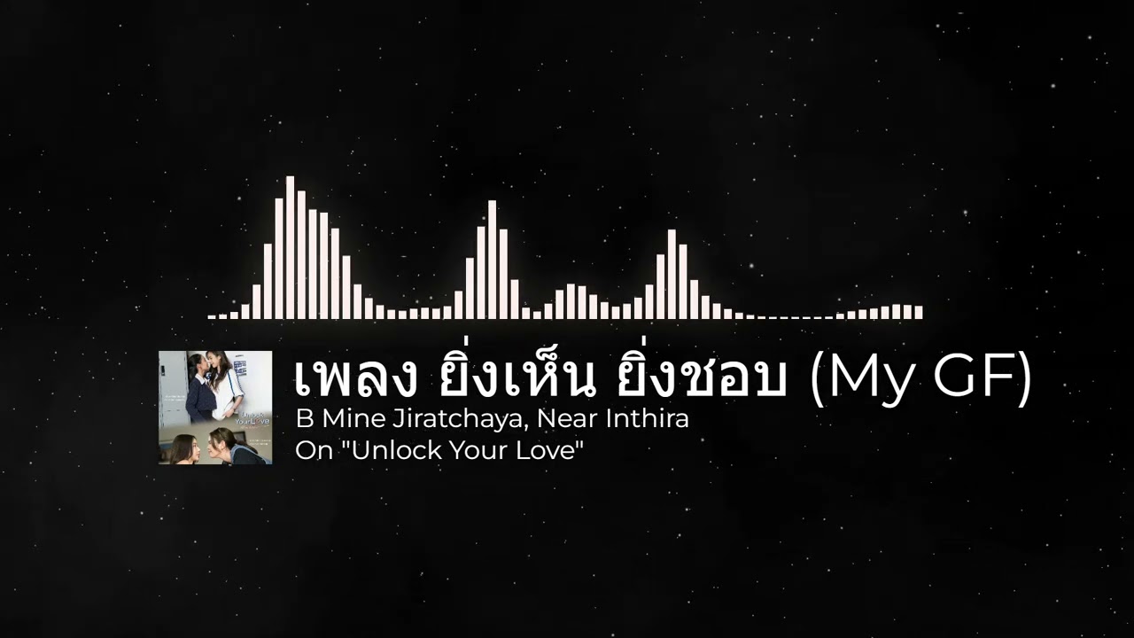 B Mine Jiratchaya, Near Inthira - เพลง ยิ่งเห็น ยิ่งชอบ ( My GF ) OST. Unlock Your Love | Visual