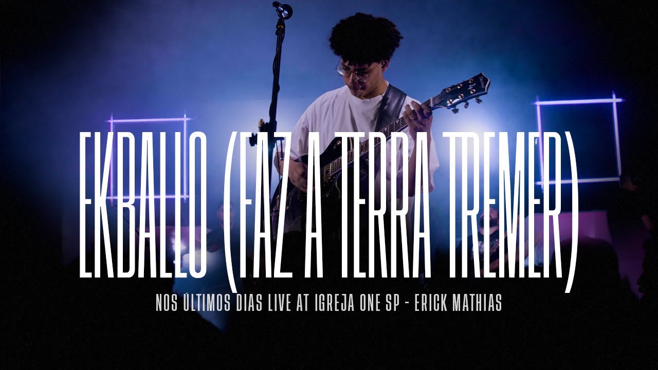 Ekballo (FAZ A TERRA TREMER) - Erick Mathias [NOS ÚLTIMOS DIAS LIVE AT IGREJA ONE SP]