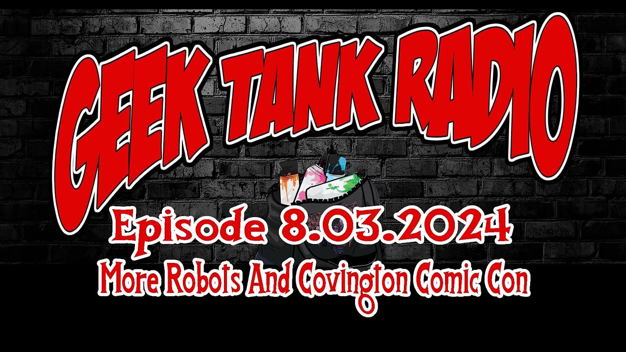 Geek Tank Radio: 8.03.2024: More Robots And Covington Comic Con