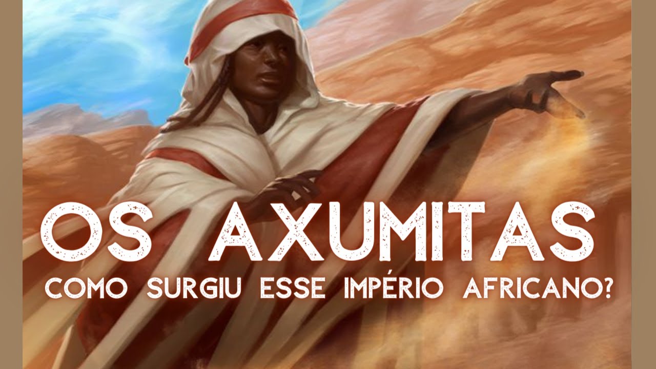 Os Axumitas - Como surgiu esse rico Imp&eacute;rio Africano?