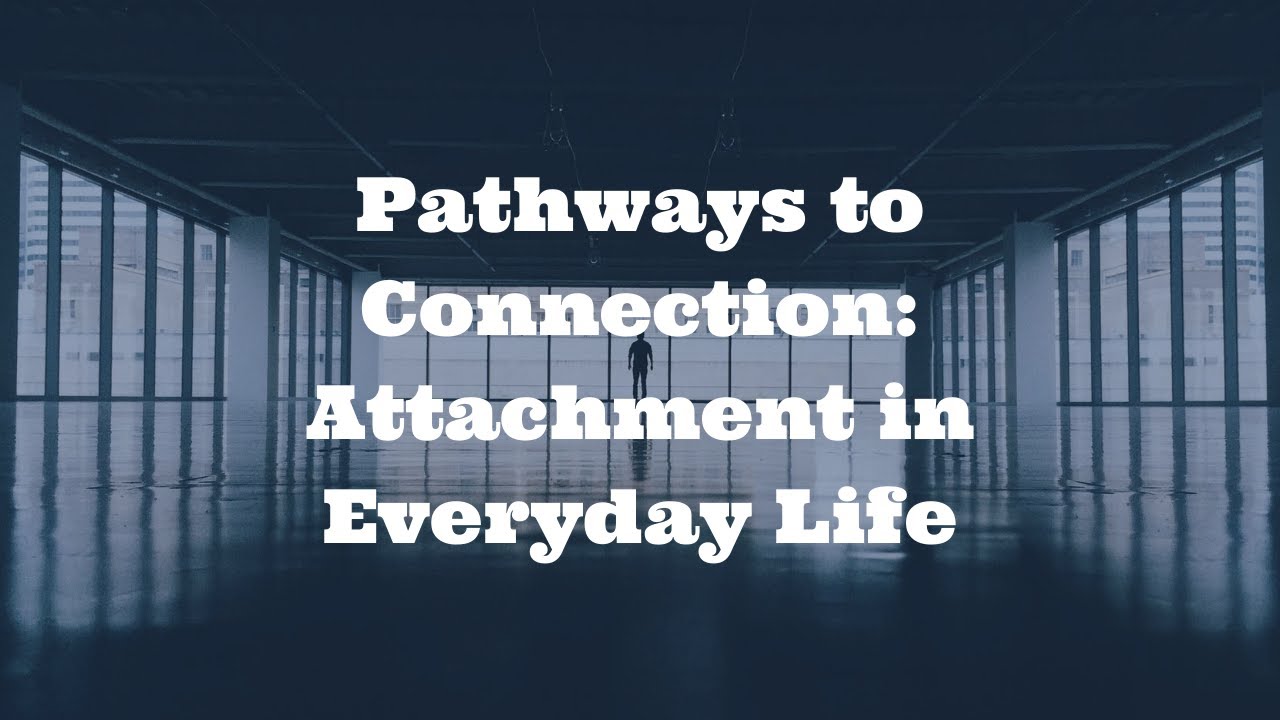 Pathways to Connection Attachment in Everyday Life Session Preview