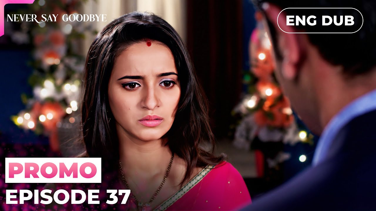 NEVER SAY GOODBYE【PREVIEW】Episode 37 | Indian Series in English dubbed #MEP37