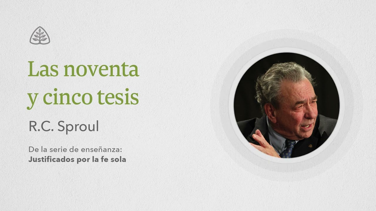 Las noventa y cinco tesis: Renovando Tu Mente con R.C. Sproul