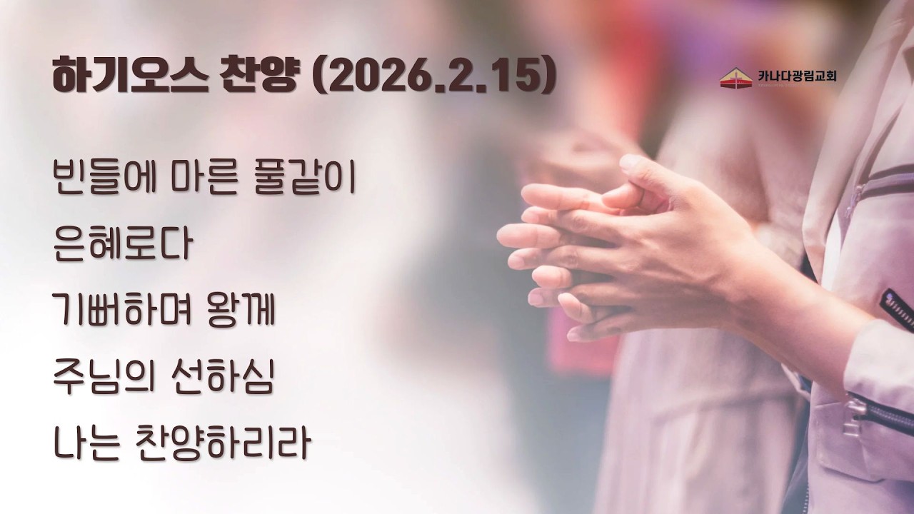 [카나다광림교회] 2026.2.15 하기오스 찬양, 빈들에 마른 풀 같이+은혜로다+기뻐하며 왕께+주님의 선하심+나는 찬양하리라