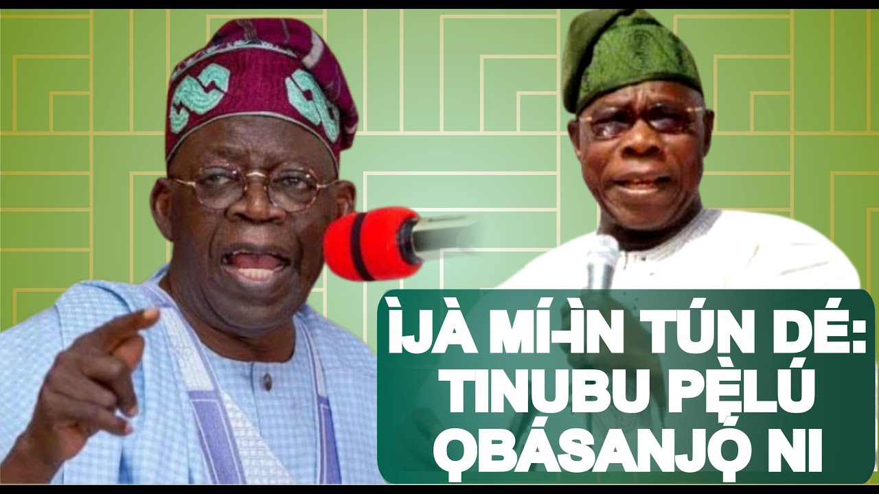 IJA BURUKU LAARIN ỌBASANJỌ ATI TINUBU, OHUN TO FA A NIYI O