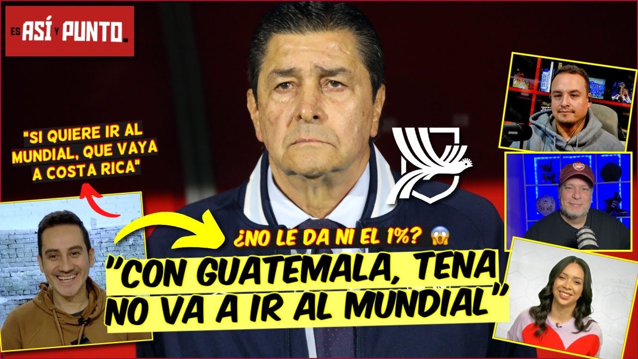 Luis Fernando Tena NO VA A LLEVAR a Guatemala al Mundial. Debi&oacute; IRSE a Costa Rica | Es As&iacute; y Punto
