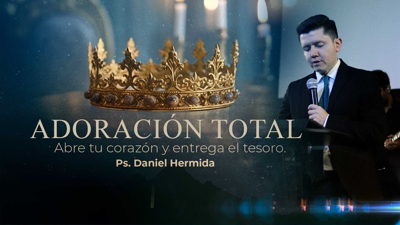 Adoraci&oacute;n total. Abre tu coraz&oacute;n y entrega el tesoro.  l Ps. Daniel Hermida