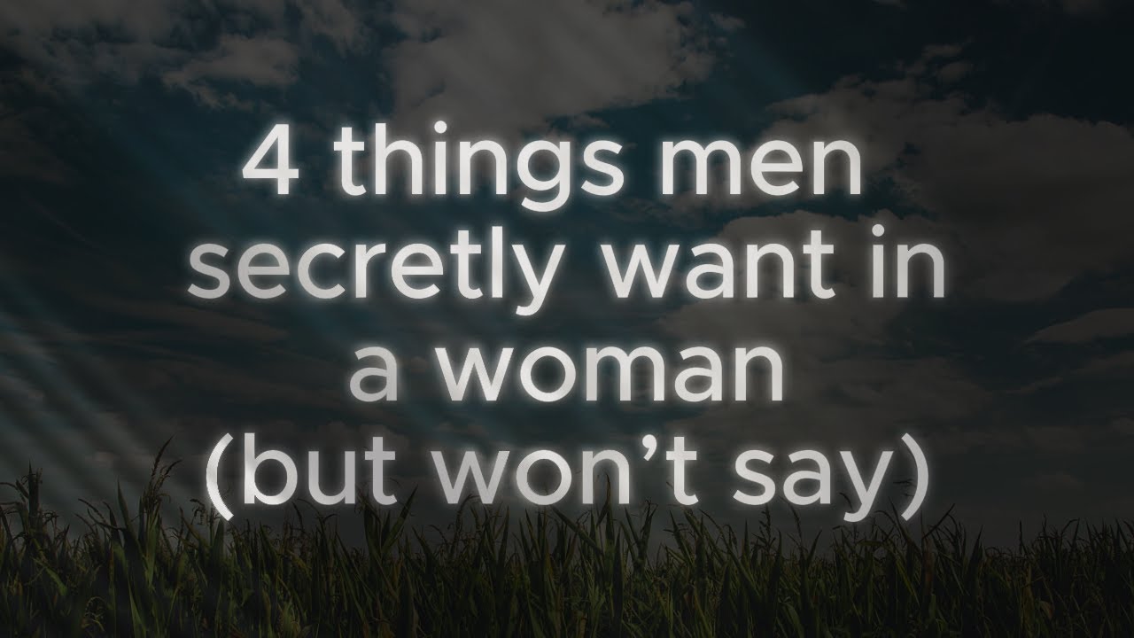 4 Things Men Secretly Want in a Woman (But Won&rsquo;t Say)