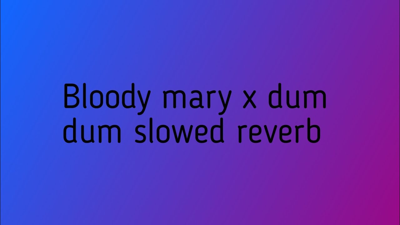 BLOODY MARY X DUM DUM SLOWED REVERB (EXTENDED)
