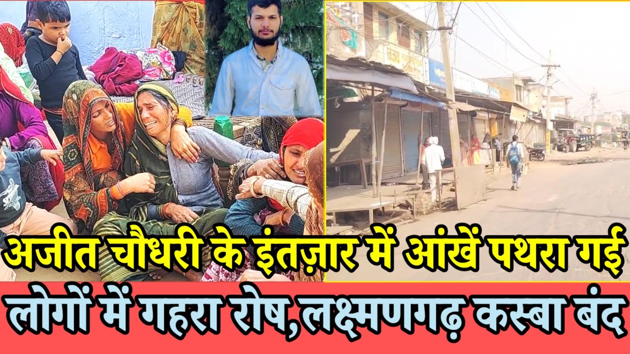 अजीत चौधरी के इंतज़ार में आंखें पथरा गई | लोगों में गहरा रोष |लक्ष्मणगढ़ कस्बा बंद | Ajeet choudhary 