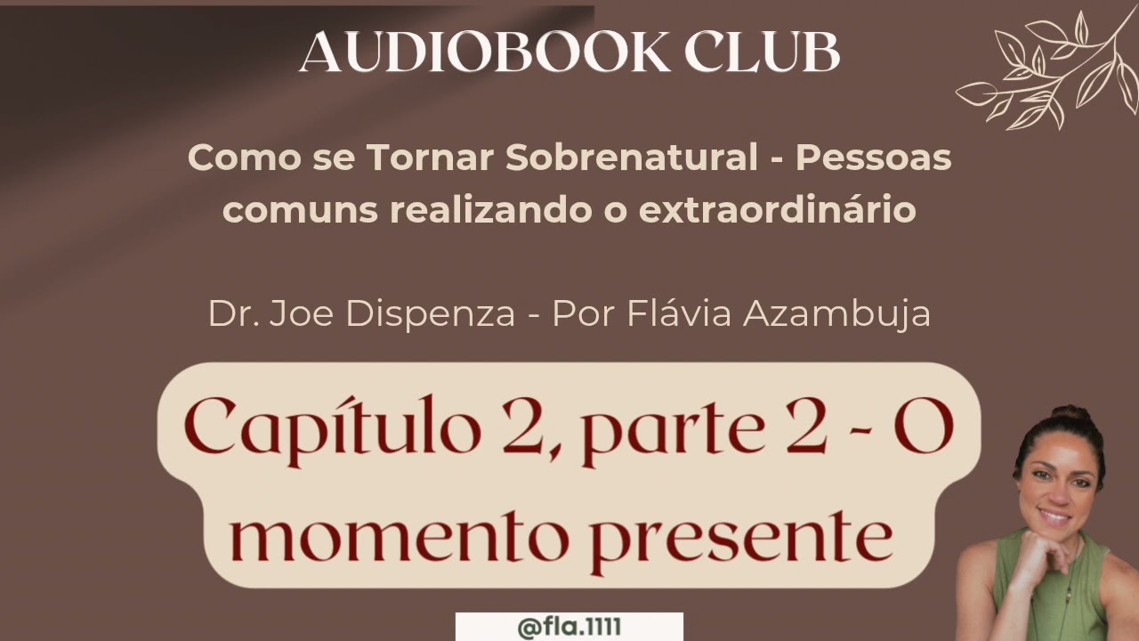 Cap&iacute;tulo 2, parte 2 - Como se tornar sobrenatural - Dr. Joe Dispenza| Por Fl&aacute;via Azambuja