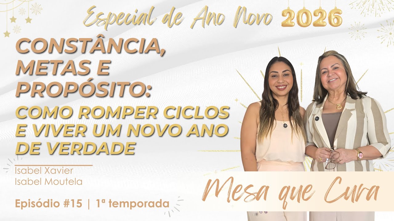 CONSTÂNCIA, METAS E PROPÓSITO: Como Romper Ciclos e Viver um Novo Ano de Verdade -MESA QUE CURA #015