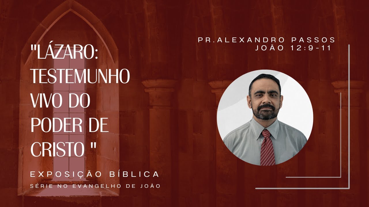 Série  no Evangelho de João | Lázaro: O Testemunho Vivo do Poder de Cristo | Pr. Alexandro Passos