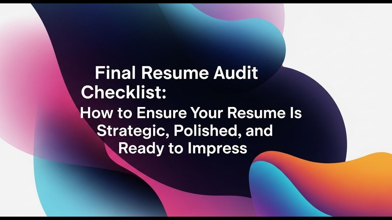 Final Resume Audit Checklist: How to Ensure Your Resume Is Strategic, Polished, and Ready to Impress