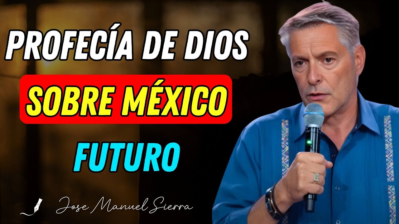 La profecía de Dios señala el futuro de México - Pastor José Manuel Sierra