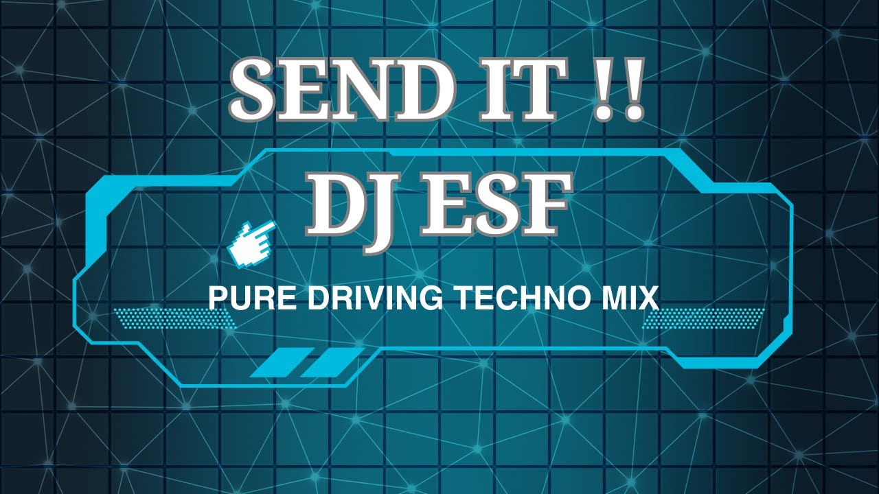 SEND IT!! DJ ESF PURE DRIVING TECHNO