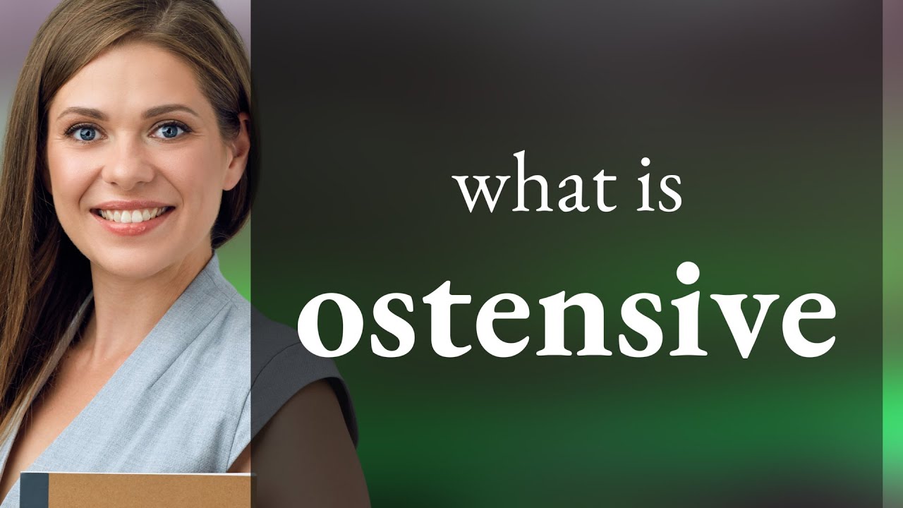 Ostensive — what is OSTENSIVE definition