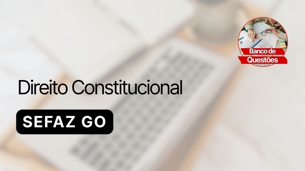 Banco de Questões BR | Questões de Direito Constitucional para o concurso SEFAZ GO