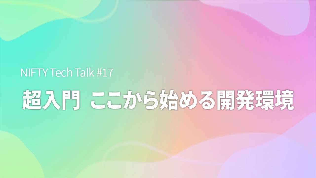NIFTY Tech Talk # 17 超入門 ここから始める開発環境