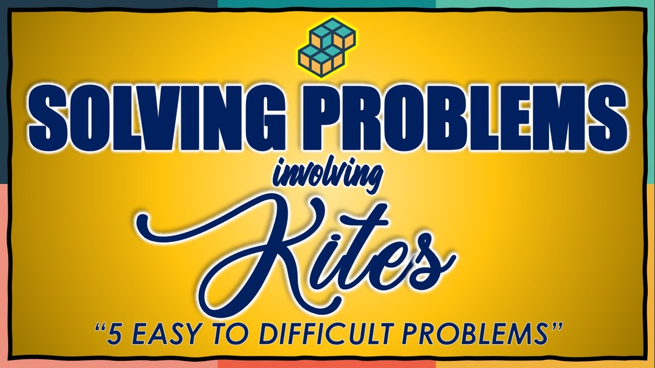 WEEK 4: SOLVING PROBLEMS INVOLVING KITES