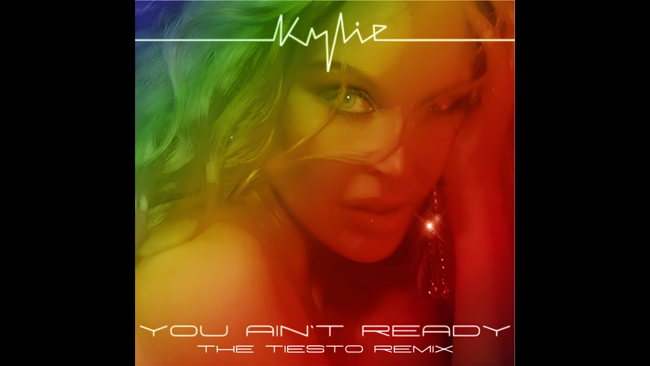Kylie Minogue - You Ain't Ready - The Tiesto Remix