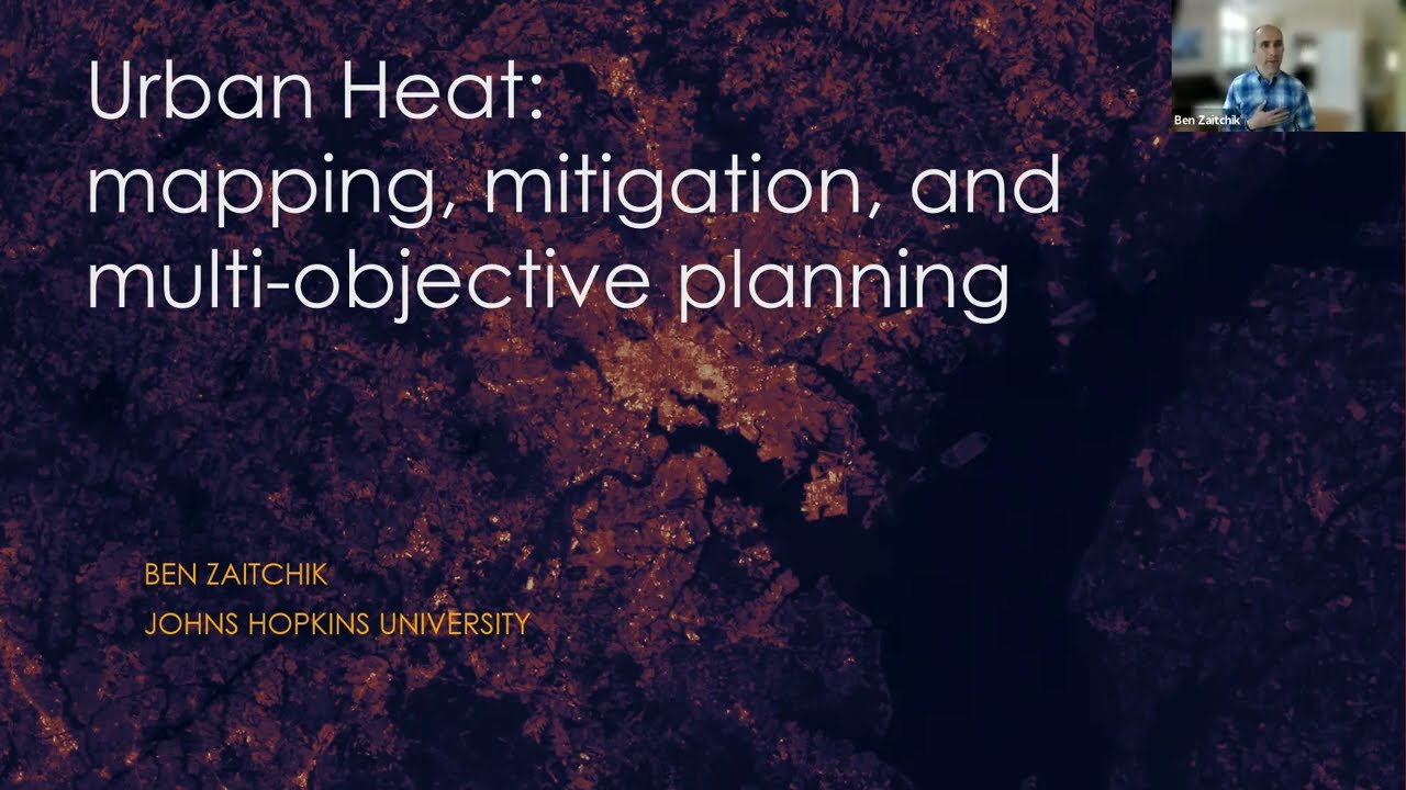 &ldquo;Urban Heat: Mapping, mitigation, and multi-objective planning&rdquo; with Dr. Ben Zaitchik, Johns Hopkins