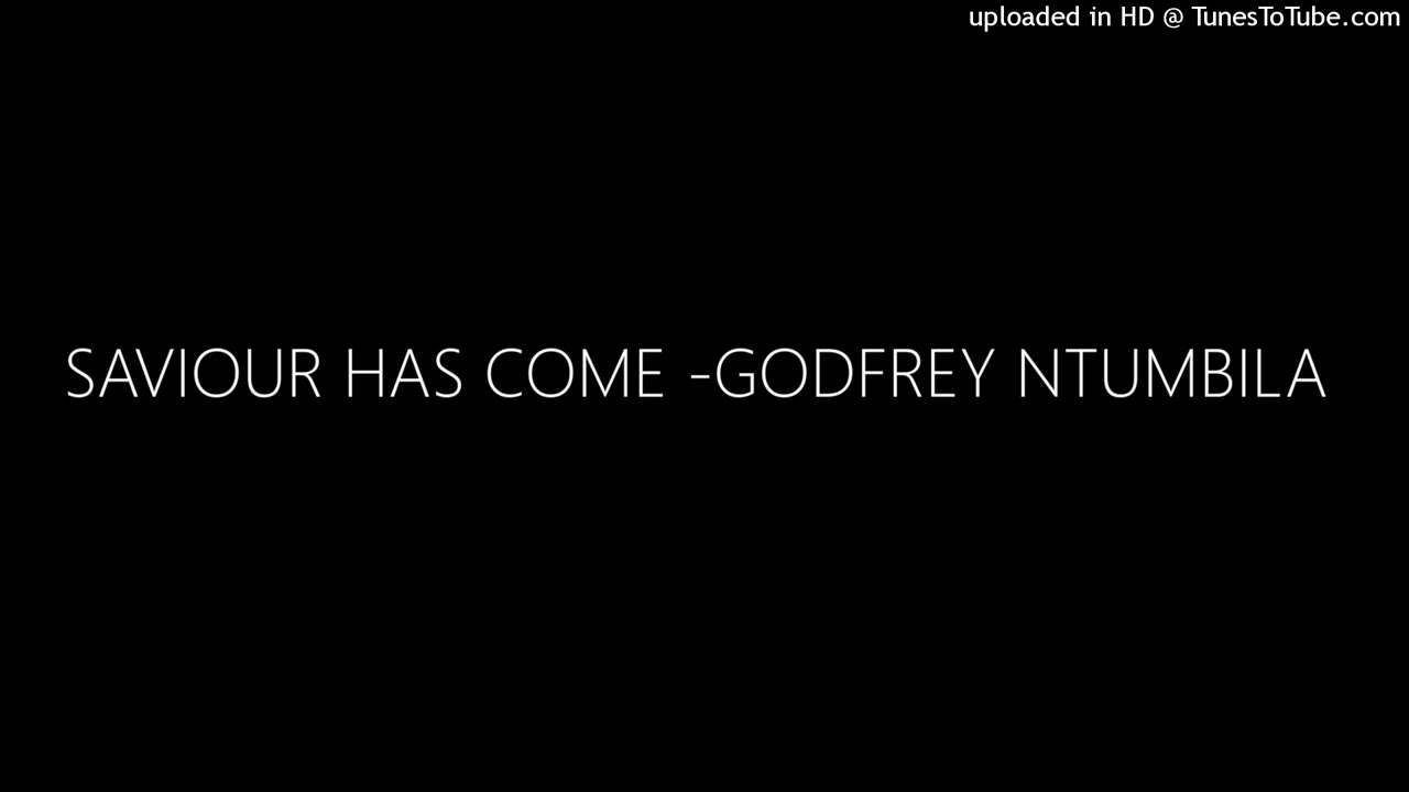 SAVIOUR HAS COME -GODFREY NTUMBILA