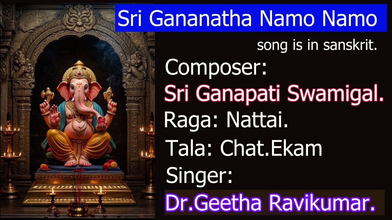 Sri Gananatha Namo Namo.Composer: Sri Ganapati Swamigal.Raga: Nattai. Tala: Chat Ekam.Special Video.