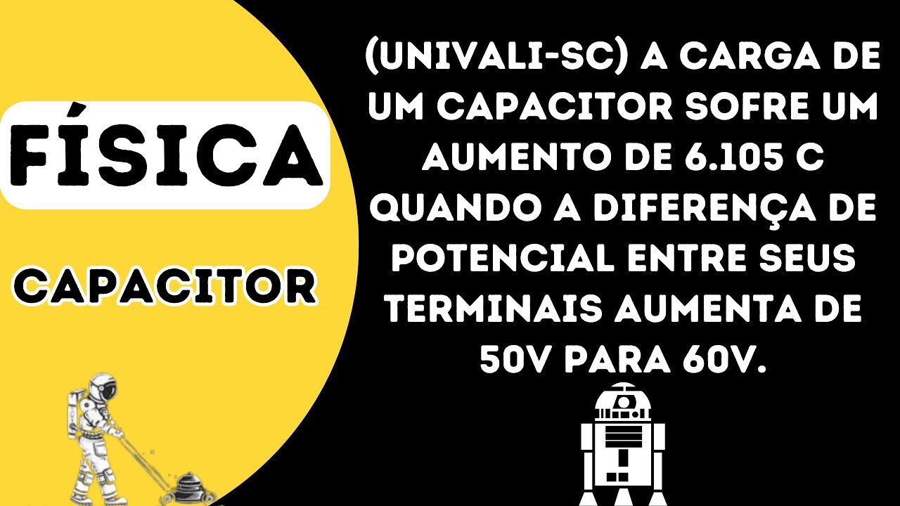 Univali-SC A carga de um capacitor sofre um aumento de 6 105 C quando a diferença de potencial entre