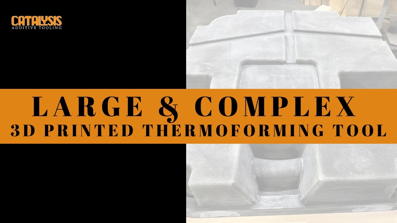Large, Complex 3D Printed Thermoforming Tool | Catalysis Additive Tooling
