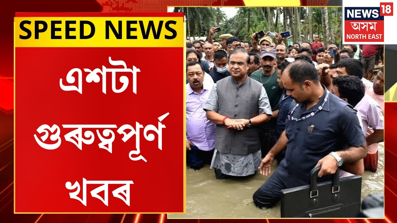 SPEED NEWS | TOP 100 NEWS | বান-খহনীয়াৰ বুজ ল&rsquo;বলৈ উজনিত মুখ্যমন্ত্ৰী  শৰ্মা | Himanta Biswa Sarma