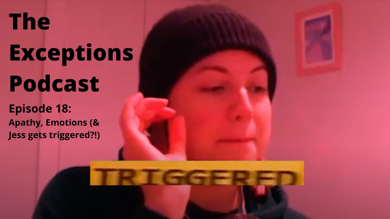 Apathy, pandemic emotions, and Jess getting triggered?! | The Exceptions Podcast Ep. 18