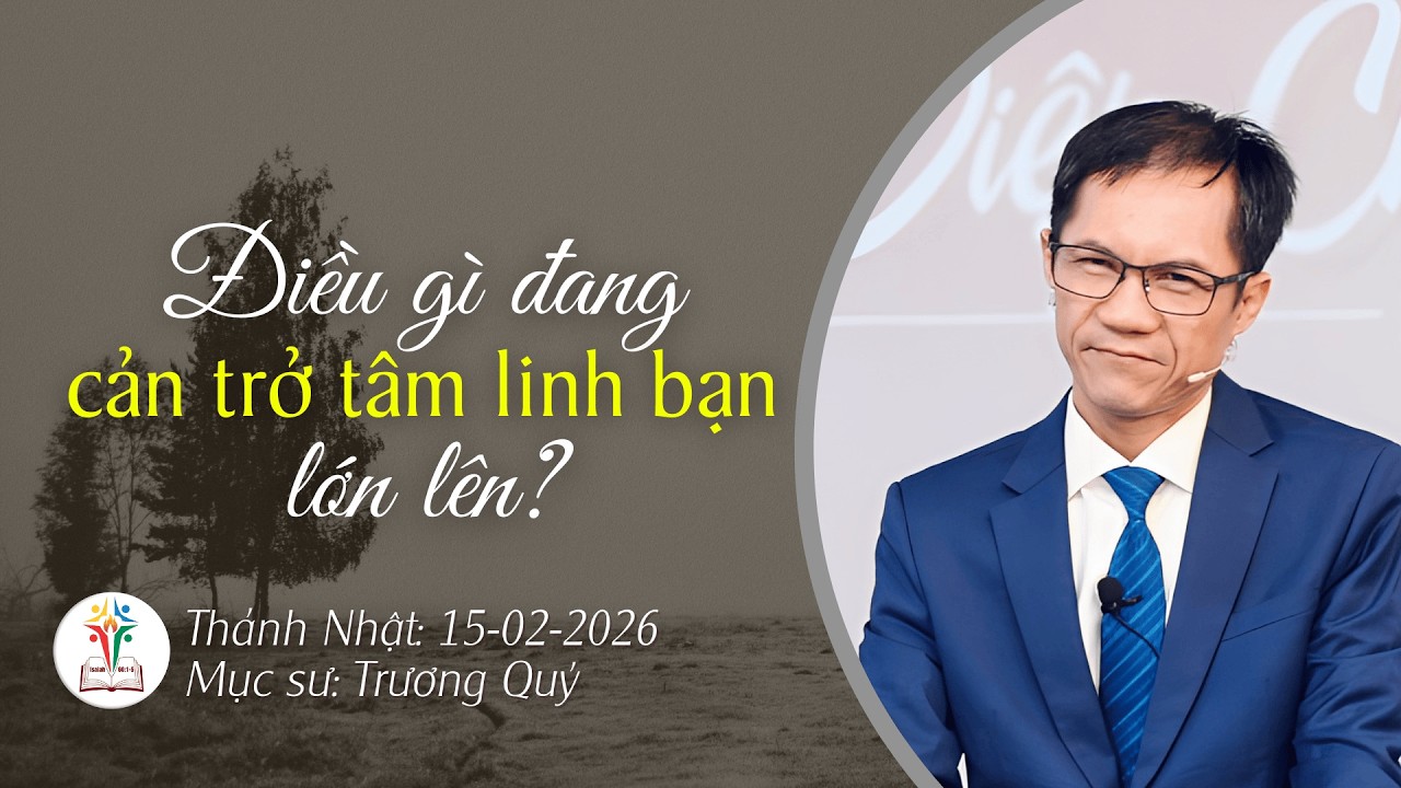 Đièu gì đang cản trở bạn lớn lên? Mục Sư Trương Quý Bài Giảng Mới Hội Thánh Nhà Muôn Dân