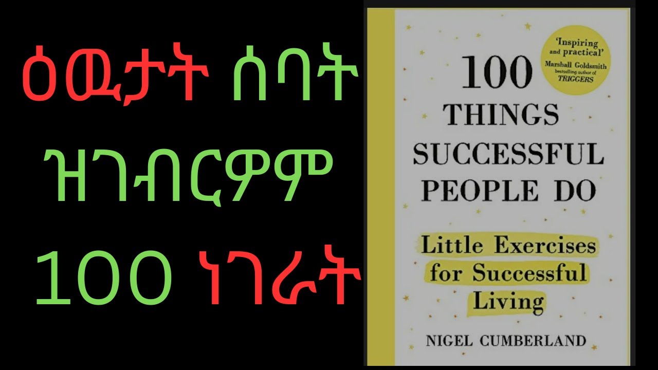ዕዉታት ሰባት ዝገብርዎም 100 ነገራት ! 100 THINGS SUCCESSFUL PEOPLE DO Nigel cumberland