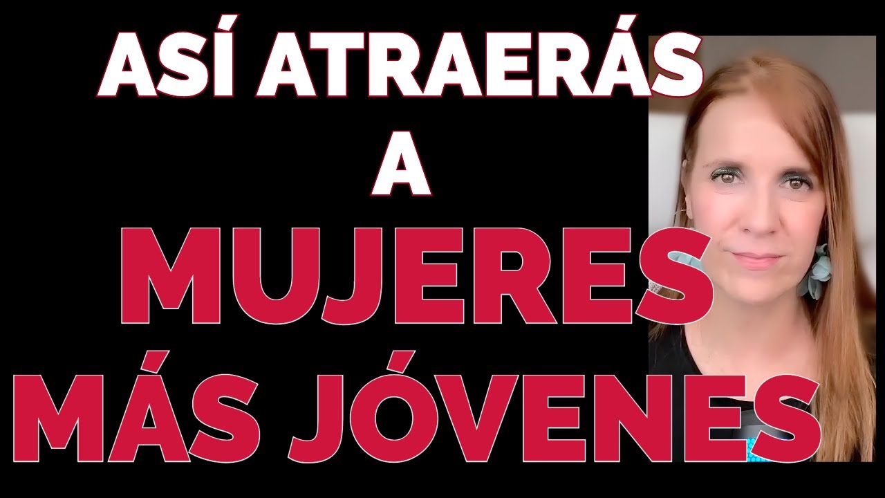 ESTO es lo que FUNCIONA para ATRAER a MUJERES MÁS JÓVENES